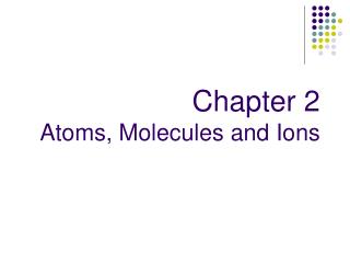 Chapter 2 Atoms, Molecules and Ions