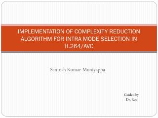 IMPLEMENTATION OF COMPLEXITY REDUCTION ALGORITHM FOR INTRA MODE SELECTION IN H.264/AVC