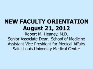 NEW FACULTY ORIENTATION August 21, 2012 Robert M. Heaney, M.D.