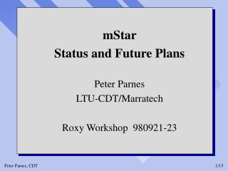 mStar Status and Future Plans Peter Parnes LTU-CDT/Marratech Roxy Workshop 980921-23