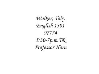 Walker, Toby English 1301 97774 5:30-7p.m.TR Professor Horn