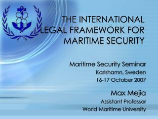 THE INTERNATIONAL LEGAL FRAMEWORK FOR MARITIME SECURITY