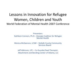 Presenters: Kathleen Connors, Ph.D. –Georgia Coalition for Refugee 	 Mental Health