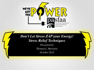 Don’t Let Stress ZAP your Energy! Stress Relief Techniques Presented by Thomas L. Moriarty