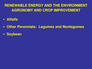 RENEWABLE ENERGY AND THE ENVIRONMENT AGRONOMY AND CROP IMPROVEMENT ▪	 Alfalfa