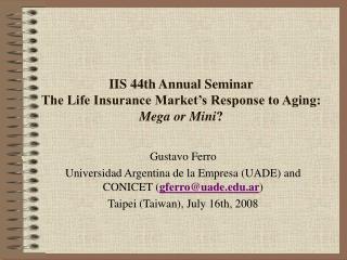 IIS 44th Annual Seminar The Life Insurance Market’s Response to Aging: Mega or Mini ?