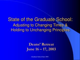 State of the Graduate School: Adjusting to Changing Times &amp; Holding to Unchanging Principles
