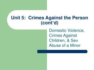 Unit 5: Crimes Against the Person (cont ’ d)
