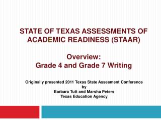 STATE OF TEXAS ASSESSMENTS OF ACAD E MIC READINESS (STAAR) Overview: Grade 4 and Grade 7 Writing