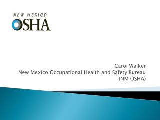 Carol Walker New Mexico Occupational Health and Safety Bureau (NM OSHA)