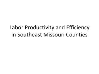 Labor Productivity and Efficiency in Southeast Missouri Counties