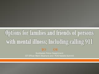 Options for families and friends of persons with mental illness; Including calling 911