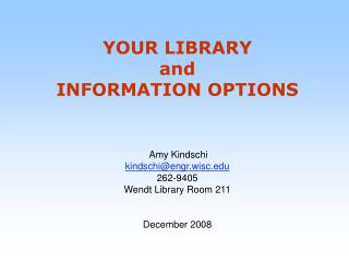 YOUR LIBRARY and INFORMATION OPTIONS Amy Kindschi kindschi@engr.wisc 262-9405