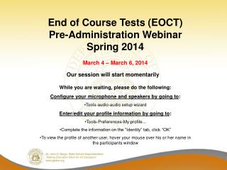 End of Course Tests (EOCT) Pre-Administration Webinar Spring 2014 March 4 – March 6, 2014
