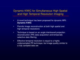 •	A novel technique has been proposed for dynamic MRI: Dynamic KWIC