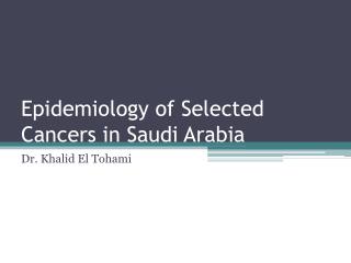 Epidemiology of Selected Cancers in Saudi Arabia