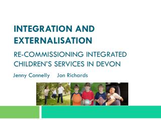 Integration and Externalisation Re-commissioning Integrated Children’s Services in Devon