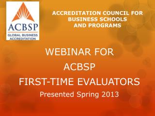 WEBINAR FOR ACBSP FIRST-TIME EVALUATORS Presented Spring 2013