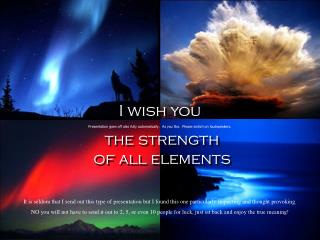 I wish you the strength of all elements