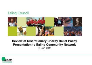 Review of Discretionary Charity Relief Policy Presentation to Ealing Community Network 18 Jan 2011