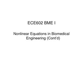 ECE602 BME I Nonlinear Equations in Biomedical Engineering (Cont’d)