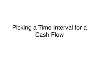 Picking a Time Interval for a Cash Flow