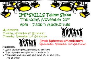 IMP-SKILLS Talent Show Thursday, November 20 th 6pm – 7:30pm Auditorium