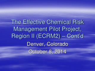 The Effective Chemical Risk Management Pilot Project, Region II (ECRM2) – Cont’d