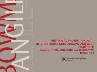 THE ANIMAL PROTECTION ACT – INTERNATIONAL COMPARISONS AND BEST PRACTICES presented by SANDRA GORE and CHARLOTTE NIKSC