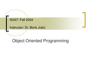 IS437: Fall 2004 Instructor: Dr. Boris Jukic