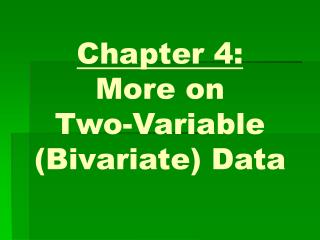 Chapter 4: More on Two-Variable (Bivariate) Data