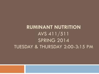 Ruminant nutrition Avs 411/511 Spring 2014 Tuesday &amp; Thursday 2:00-3:15 pm