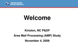 Welcome Kinston, NC P&amp;DF Area Mail Processing (AMP) Study November 4, 2009