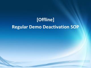 [Offline] Regular Demo Deactivation SOP