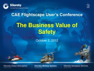 CAE Flightscape User’s Conference The Business Value of Safety October 2, 2012