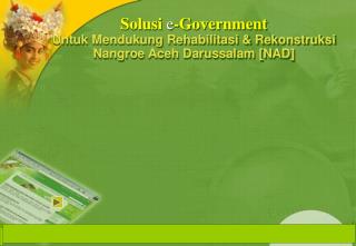 Solusi e -Government Untuk Mendukung Rehabilitasi &amp; Rekonstruksi Nangroe Aceh Darussalam [NAD]