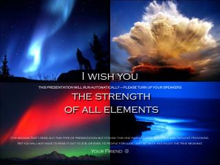 I wish you the strength of all elements