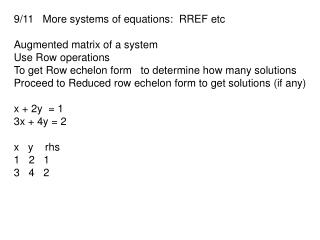 9/11 More systems of equations: RREF etc Augmented matrix of a system Use Row operations