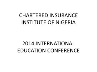 CHARTERED INSURANCE INSTITUTE OF NIGERIA 2014 INTERNATIONAL EDUCATION CONFERENCE