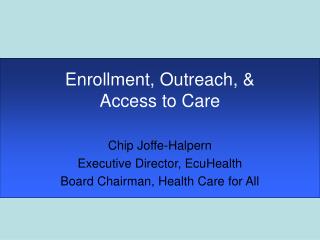 Enrollment, Outreach, &amp; Access to Care