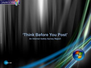 ‘Think Before You Post’ An Internet Safety Survey Report