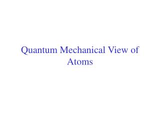 Quantum Mechanical View of Atoms