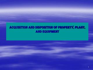 ACQUISITION AND DISPOSITION OF PROPERTY, PLANT, AND EQUIPMENT