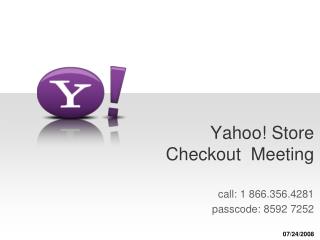 Yahoo! Store Checkout Meeting call: 1 866.356.4281 passcode: 8592 7252