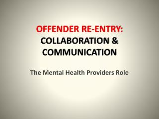 OFFENDER RE-ENTRY: COLLABORATION &amp; COMMUNICATION