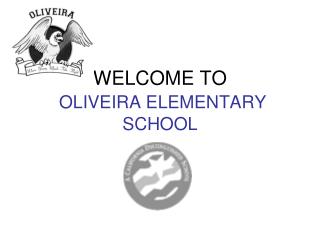 WELCOME TO OLIVEIRA ELEMENTARY SCHOOL