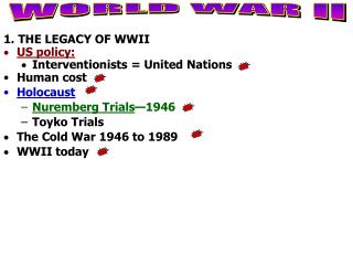 1. THE LEGACY OF WWII US policy: Interventionists = United Nations Human cost Holocaust