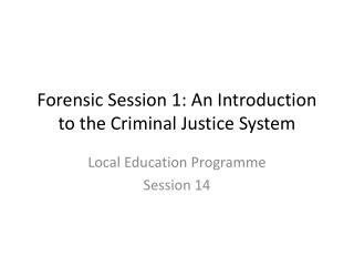 Forensic Session 1: An Introduction to the Criminal Justice System