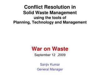 War on Waste September 12 ,2009 Sanjiv Kumar General Manager