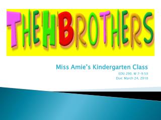 Miss Amie’s Kindergarten Class EDU 290. W 7-9:50 Due: March 24, 2010